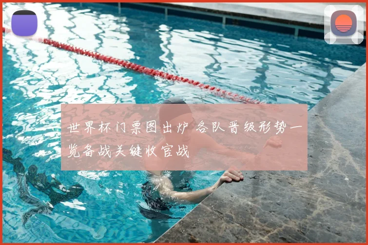 世界杯门票图出炉 各队晋级形势一览备战关键收官战