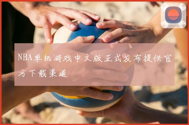 NBA单机游戏中文版正式发布提供官方下载渠道