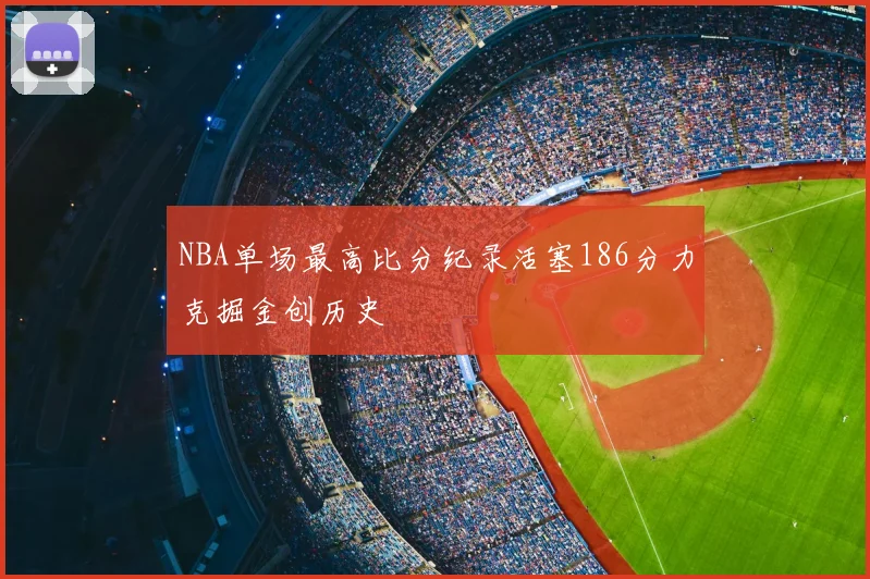 NBA单场最高比分纪录活塞186分力克掘金创历史