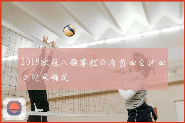 2019欧冠八强赛程公布首回合次回合时间确定
