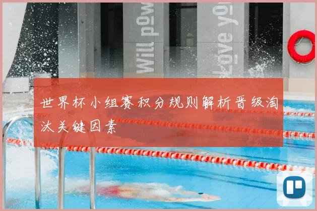 世界杯小组赛积分规则解析晋级淘汰关键因素